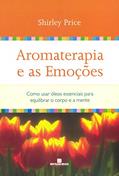 Ler Aromaterapia e as emoções: Como usar óleos essenciais para equilibrar o corpo e a mente, do autor Shirley Price