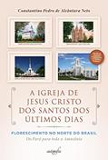 Ler A Igreja de Jesus Cristo dos Santos dos Últimos Dias Florescimento no Norte do Brasil: do Pará para toda a Amazônia, do autor Constantino Pedro de Alcântara Neto Ler A Igreja de Jesus Cristo dos Santos dos Últimos Dias Florescimento no Norte do Brasil: do Pará para toda a Amazônia, do autor Constantino Pedro de Alcântara Neto