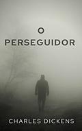 Ler O Perseguidor, do autor Charles Dickens