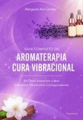 Ler Guia Completo de Aromaterapia e Cura Vibracional: 60 óleos Essenciais e Seus Elementos Vibracionais Correspondentes, do autor Margaret Ann Lembo