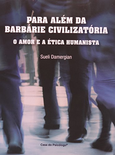 Ler Para Além da Barbárie Civilizatória: o Amor e a ética Humanista, do autor Sueli Damergian