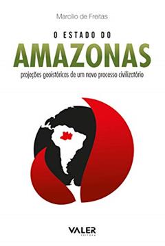 O Estado do Amazonas: Projeções geoistóricas de um novo processo civilizatório: Projeções geoistóricas de um novo processo civilizatório, do autor Marcílio Freitas