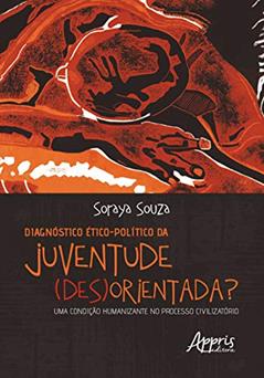 Diagnóstico ético-político da juventude (des)orientada?: uma condição humanizante no processo civilizatório, do autor Soraya Souza