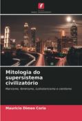 Ler Mitologia do supersistema civilizatório: Marxismo, feminismo, iushistoricismo e cientismo, do autor Mauricio Dimeo Coria Ler Mitologia do supersistema civilizatório: Marxismo, feminismo, iushistoricismo e cientismo, do autor Mauricio Dimeo Coria