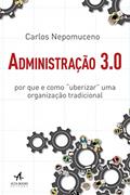 Ler Administração 3.0: Por que e como "uberizar" uma organização tradicional, do autor Carlos Nepomuceno Ler Administração 3.0: Por que e como "uberizar" uma organização tradicional, do autor Carlos Nepomuceno