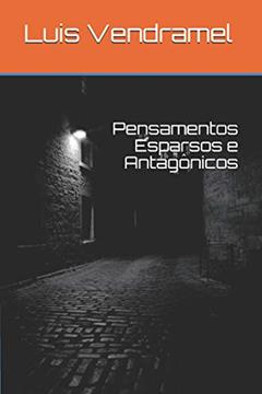 Pensamentos Esparsos E Antagônicos, do autor Luis Vendramel