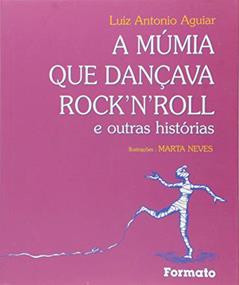 A múmia que dançava rock'n'roll e outras histórias, do autor Luiz Antonio Aguiar