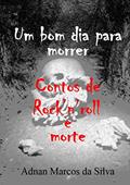 Ler Um bom dia para morrer: Contos de Rock'n'roll e morte, do autor Adnan Marcos da Silva Ler Um bom dia para morrer: Contos de Rock'n'roll e morte, do autor Adnan Marcos da Silva