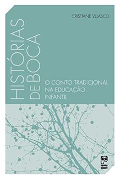 Histórias de boca: O conto tradicional na educação infantil, do autor Cristiane Velasco