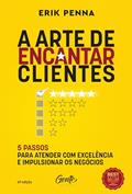 Ler A arte de encantar clientes: 5 passos para atender com excelência e impulsionar os negócios Autor: Erik Penna, do autor Erik Penna