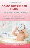 Ler Manual Completo de Como Nutrir Seu Filho Com Amor e Segurança: Tudo que você precisa saber sobre a Introdução Alimentar, do autor Cíntia Becker