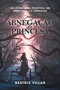 Ler Abnegação da Princesa: Um reino, uma princesa, um camponês e a liberdade, do autor Beatriz Villar