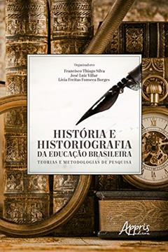 História e Historiografia da Educação Brasileira: Teorias e Metodologias de Pesquisa, do autor José Luiz Villar; Lívia Freitas Fonseca Borges; Francisco Thiago Silva