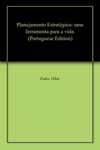 Planejamento Estratégico: uma ferramenta para a vida., do autor Pedro  Villar