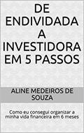 Ler DE ENDIVIDADA A INVESTIDORA EM 5 PASSOS: Como eu consegui organizar a minha vida financeira em 6 meses, do autor Aline Medeiros de Souza