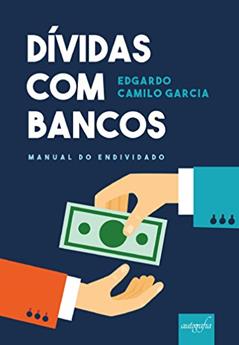 Dívidas com Bancos: Manual do Endividado, do autor Edgardo Camilo Garcia