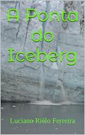 Ler A Ponta do Iceberg, do autor Luciano Riélo Ferreira Ler A Ponta do Iceberg, do autor Luciano Riélo Ferreira