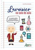 Ler Lavoisier na sala de aula: uma sequência didática envolvendo o cientista e a experimentação investigativa, do autor Lucas Peres Guimarães