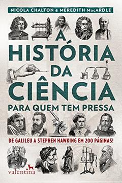 A história da ciência para quem tem pressa: De Galileu a Stephen Hawking em 200 páginas! (Série Para quem Tem Pressa), do autor Nicola Chalton; Meredith MacArdle