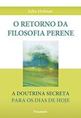 Ler O Retorno da Filosofia Perene, do autor John Holman Ler O Retorno da Filosofia Perene, do autor John Holman