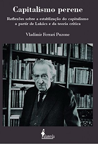 Capitalismo Perene: Reflexões Sobre a Estabilização do Capitalismo a Partir de Lukács e da Teoria Crítica, do autor Vladimir Ferrari Puzone