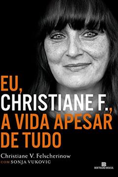 Eu, Christiane F.: A vida apesar de tudo, do autor Christiane Vera Felscherinow; Sonja Vukovic