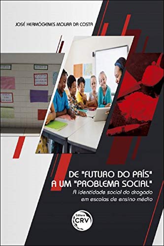 Ler De futuro do país a um problema social - a identidade social do drogado em escolas de ensino médio, do autor José Hermógenes Moura da Costa Ler De futuro do país a um problema social - a identidade social do drogado em escolas de ensino médio, do autor José Hermógenes Moura da Costa