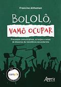 Ler BOLOLÔ, VAMÔ OCUPAR!: Processos Comunicativos, Arranjos e Cenas de Dissenso da Resistência Secundarista, do autor Francine Altheman