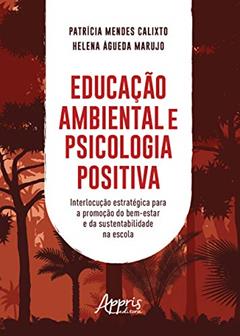 Educação ambiental e psicologia positiva: interlocução estratégica para a promoção do bem-estar e da sustentabilidade na escola, do autor Helena Águeda Marujo