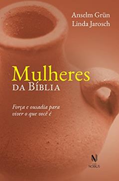 Ler Mulheres da Bíblia: Força e ousadia para viver o que você é, do autor Anselm Grün; Linda Jarosch Ler Mulheres da Bíblia: Força e ousadia para viver o que você é, do autor Anselm Grün; Linda Jarosch