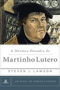 Ler A Heróica Ousadia de Martinho Lutero (Um Perfil de Homens Piedosos), do autor Steven J. Lawson Ler A Heróica Ousadia de Martinho Lutero (Um Perfil de Homens Piedosos), do autor Steven J. Lawson