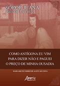 Ler Sóror Juana Inês de la Cruz: como Antigona eu vim para dizer não e paguei o preço de minha ousadia, do autor Margareth Torres de Alencar Costa