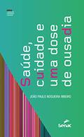 Ler Saúde, cuidado e uma dose de ousadia (Caminhos, Histórias e Legados), do autor João Paulo Nogueira Ribeiro Ler Saúde, cuidado e uma dose de ousadia (Caminhos, Histórias e Legados), do autor João Paulo Nogueira Ribeiro