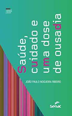 Saúde, cuidado e uma dose de ousadia (Caminhos, Histórias e Legados), do autor João Paulo Nogueira Ribeiro