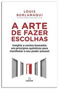 Ler A Arte de Fazer Escolhas: Insights e contos baseados em princípios quânticos para manifestar o seu poder pessoal, do autor Louis Burlamaqui Ler A Arte de Fazer Escolhas: Insights e contos baseados em princípios quânticos para manifestar o seu poder pessoal, do autor Louis Burlamaqui