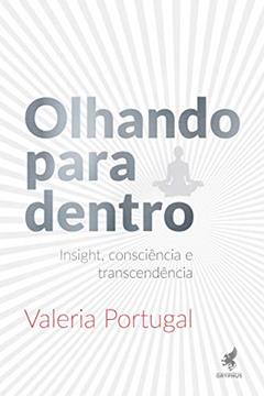 Olhando para dentro: Insight, consciência e transcendência, do autor Valeria Portugal
