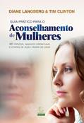 Ler Guia Prático Para o Aconselhamento de Mulheres: 40 Tópicos, Insights Espirituais e Etapas de Ação Fáceis de Usar, do autor Diane Langberg; Tim Clinton