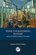 Ler Pode o subalterno pensar? Literatura, narrativa e saúde em português, do autor Fabiana Buitor Carelli Ler Pode o subalterno pensar? Literatura, narrativa e saúde em português, do autor Fabiana Buitor Carelli