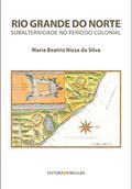Ler Rio Grande do Norte: Subalternidade no período colonial, do autor Maria Beatriz Nizza da Silva Ler Rio Grande do Norte: Subalternidade no período colonial, do autor Maria Beatriz Nizza da Silva