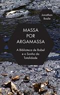 Ler Massa por Argamassa: A Biblioteca de Babel e o Sonho de Totalidade, do autor Jonathan Basile Ler Massa por Argamassa: A Biblioteca de Babel e o Sonho de Totalidade, do autor Jonathan Basile