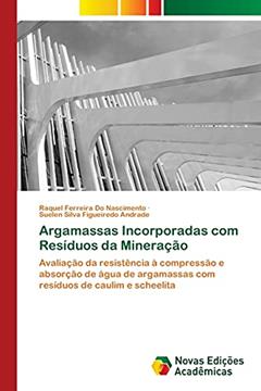 Argamassas Incorporadas com Resíduos da Mineração: Avaliação da resistência à compressão e absorção de água de argamassas com resíduos de caulim e scheelita, do autor Raquel Ferreira Do Nascimento; Suelen Silva Figueiredo Andrade