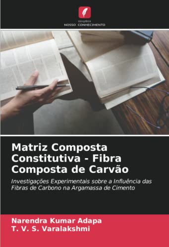 Ler Matriz Composta Constitutiva - Fibra Composta de Carvão: Investigações Experimentais sobre a Influência das Fibras de Carbono na Argamassa de Cimento, do autor Narendra Kumar Adapa; T. V. S. Varalakshmi Ler Matriz Composta Constitutiva - Fibra Composta de Carvão: Investigações Experimentais sobre a Influência das Fibras de Carbono na Argamassa de Cimento, do autor Narendra Kumar Adapa; T. V. S. Varalakshmi