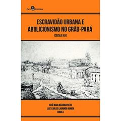 Escravidão Urbana e Abolicionismo no Grão-Pará: Século XIX, do autor Ana Carolina Trindade Cravo; Pedro Monteiro Neves