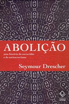 Abolição: Uma história da escravidão e do antiescravismo, do autor Seymour Drescher