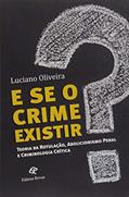 Ler E se o Crime Existir?: Teoria da Rotulação, Abolicionista Penal e Criminologia Crítica, do autor Luciano Oliveira Ler E se o Crime Existir?: Teoria da Rotulação, Abolicionista Penal e Criminologia Crítica, do autor Luciano Oliveira