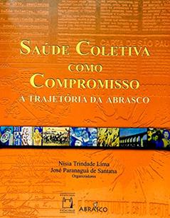 Saúde coletiva como compromisso: a trajetória da Abrasco, do autor Nisia Trindade Lima; José Paranaguá de Santana