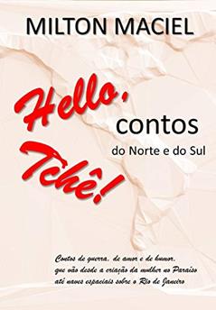 HELLO, TCHÊ!: Contos do Norte e do Sul, do autor MILTON MACIEL