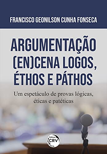 Ler Argumentação (en)cena logos, Éthos e Páthos: um espetáculo de provas lógicas, éticas e patéticas, do autor Francisco Geonilson Cunha Fonseca Ler Argumentação (en)cena logos, Éthos e Páthos: um espetáculo de provas lógicas, éticas e patéticas, do autor Francisco Geonilson Cunha Fonseca