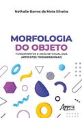Ler Morfologia do Objeto: Fundamentos e Análise Visual dos Artefatos Tridimensionais, do autor Nathalie Barros da Mota Silveira Ler Morfologia do Objeto: Fundamentos e Análise Visual dos Artefatos Tridimensionais, do autor Nathalie Barros da Mota Silveira