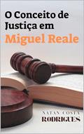 Ler O conceito de justiça em Miguel Reale: Teoria Tridimensional e Justiça, do autor Natan Costa Rodrigues Ler O conceito de justiça em Miguel Reale: Teoria Tridimensional e Justiça, do autor Natan Costa Rodrigues